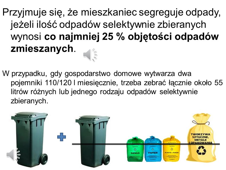 Przyjmuje się, że mieszkaniec segreguje odpady, jeżeli ilość odpadów selektywnie zbieranych wynosi co najmniej 25 % objętości odpadów zmieszanych.