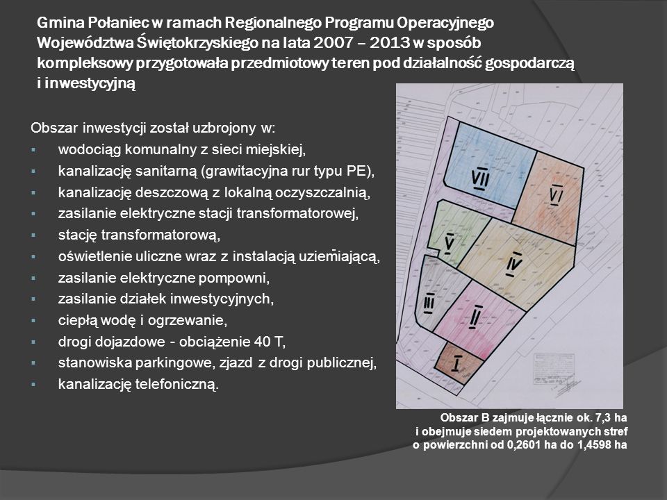 Gmina Połaniec w ramach Regionalnego Programu Operacyjnego Województwa Świętokrzyskiego na lata 2007 – 2013 w sposób kompleksowy przygotowała przedmiotowy teren pod działalność gospodarczą i inwestycyjną