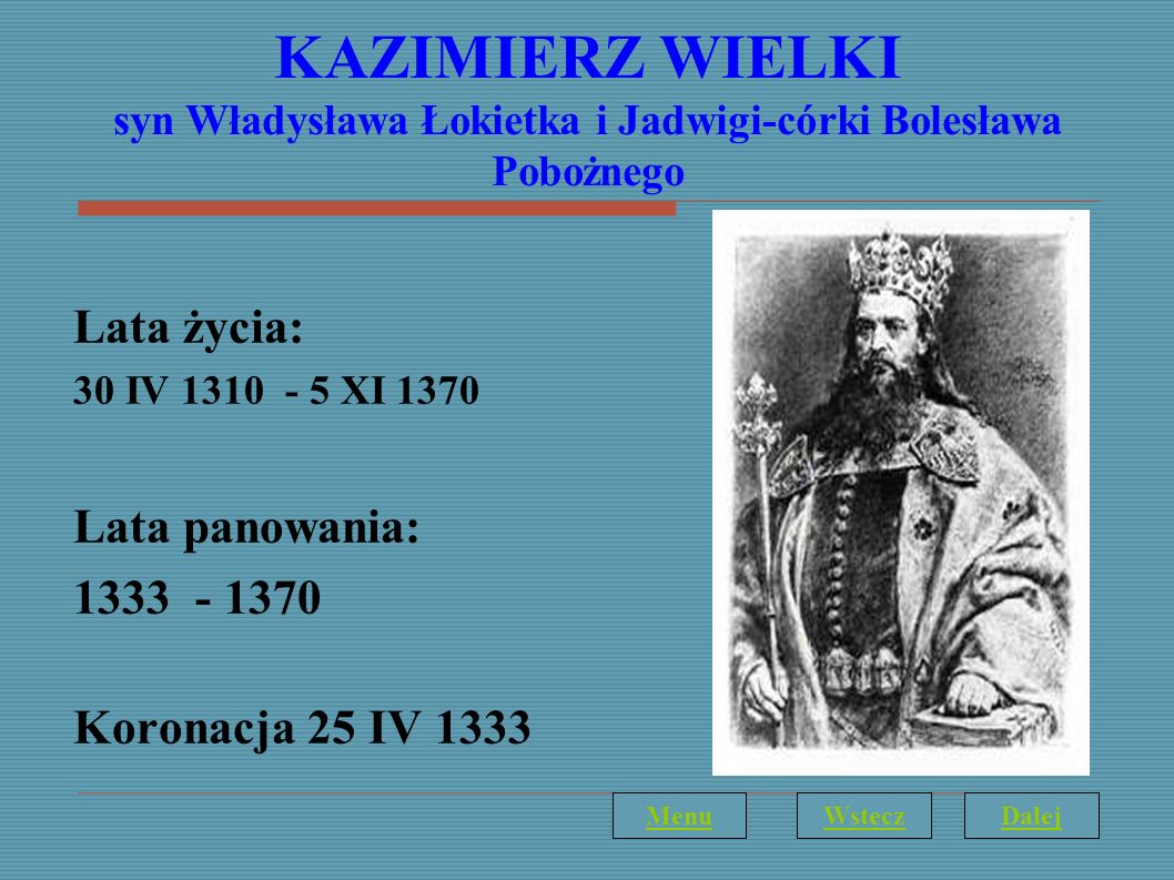 KAZIMIERZ WIELKI syn Władysława Łokietka i Jadwigi-córki Bolesława Pobożnego