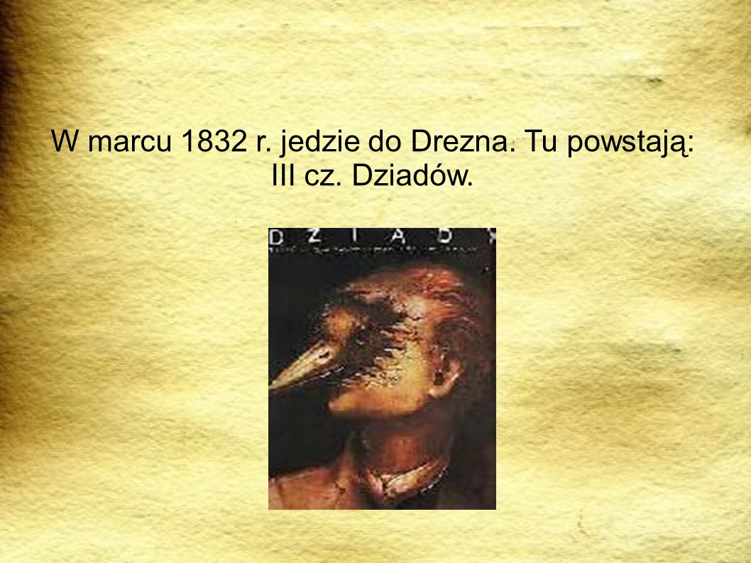 W marcu 1832 r. jedzie do Drezna. Tu powstają: III cz. Dziadów.
