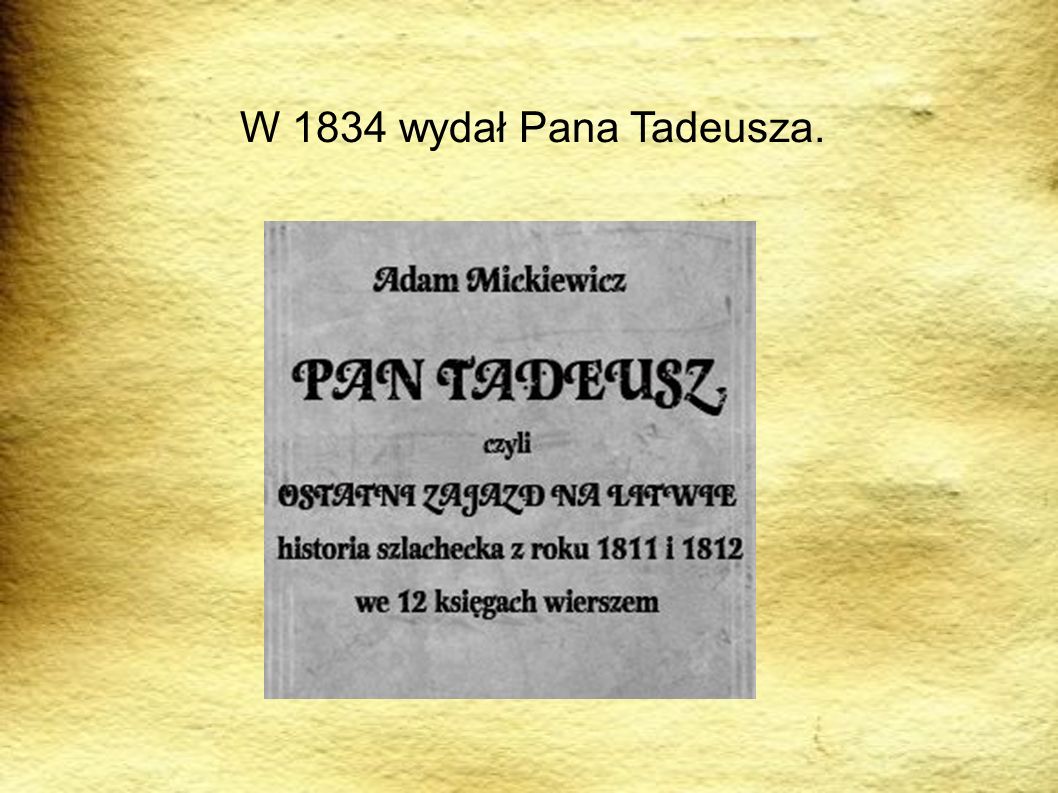 W 1834 wydał Pana Tadeusza. PODRÓRZE