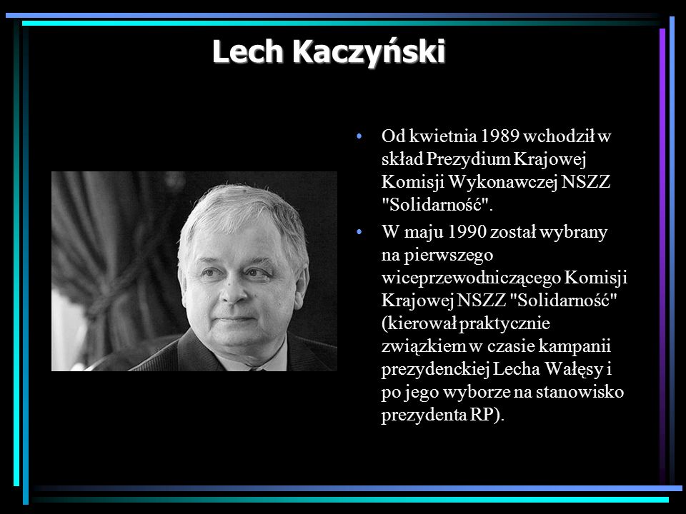 Lech Kaczyński Od kwietnia 1989 wchodził w skład Prezydium Krajowej Komisji Wykonawczej NSZZ Solidarność .