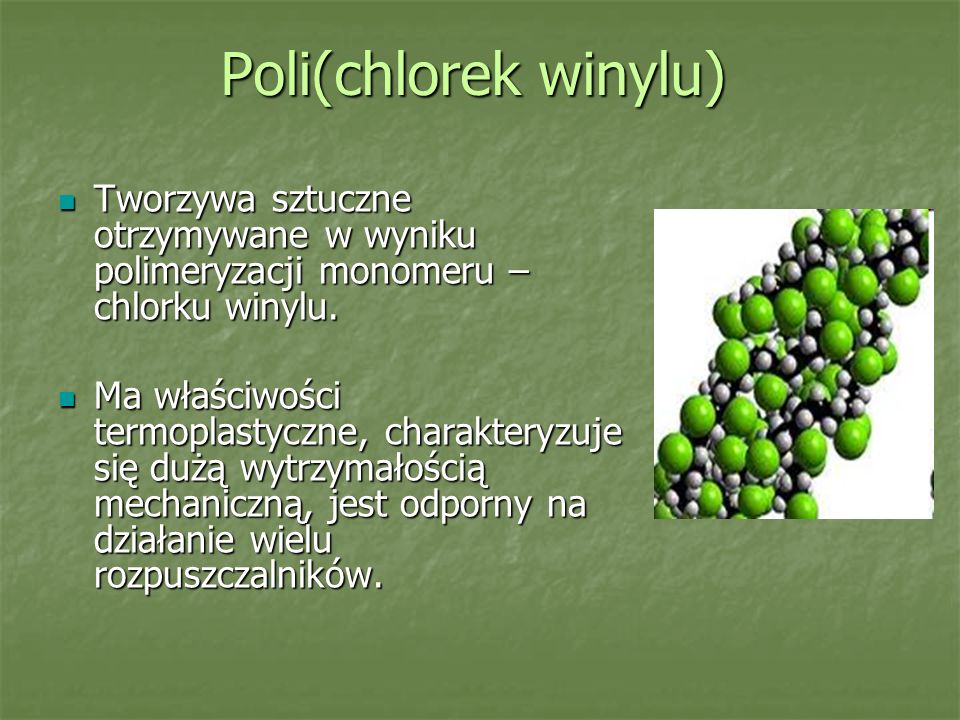 Poli(chlorek winylu) Tworzywa sztuczne otrzymywane w wyniku polimeryzacji monomeru – chlorku winylu.