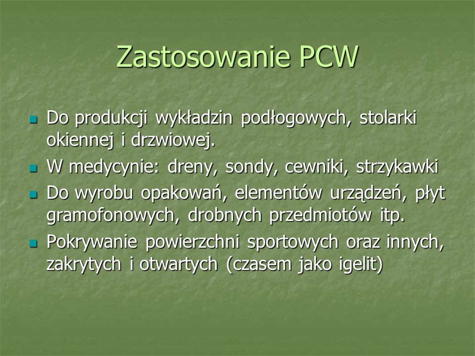 Zastosowanie PCW Do produkcji wykładzin podłogowych, stolarki okiennej i drzwiowej. W medycynie: dreny, sondy, cewniki, strzykawki.