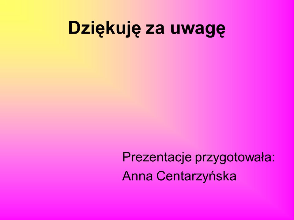 Dziękuję za uwagę Prezentacje przygotowała: Anna Centarzyńska