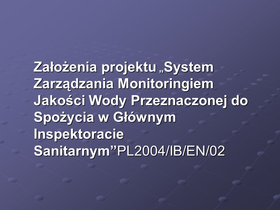 Założenia projektu „System Zarządzania Monitoringiem Jakości Wody Przeznaczonej do Spożycia w Głównym Inspektoracie Sanitarnym PL2004/IB/EN/02