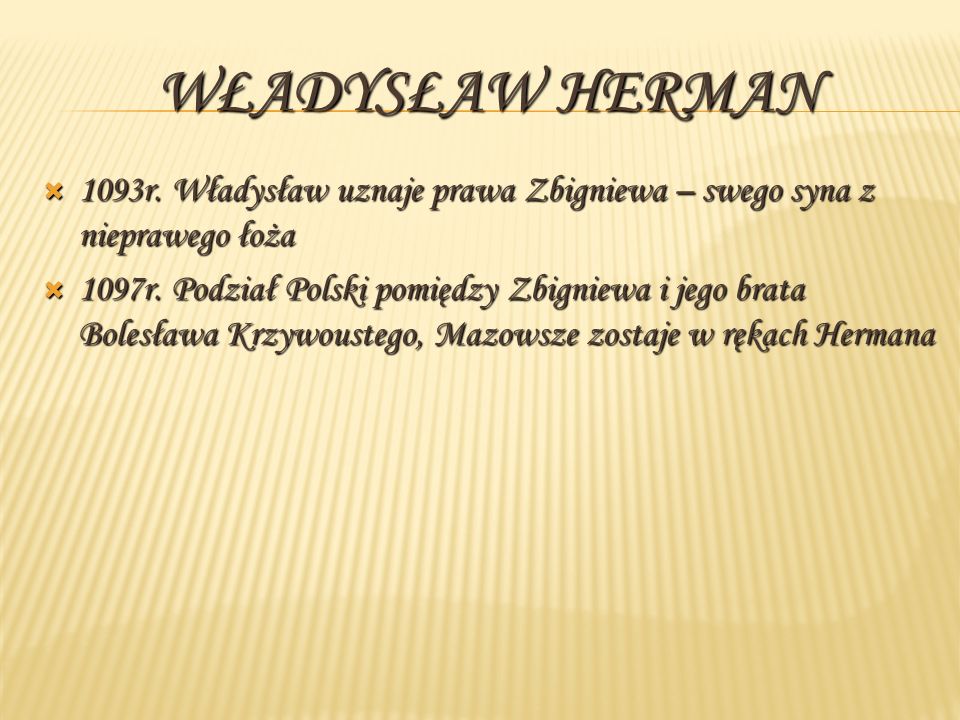 Władysław Herman 1093r. Władysław uznaje prawa Zbigniewa – swego syna z nieprawego łoża.