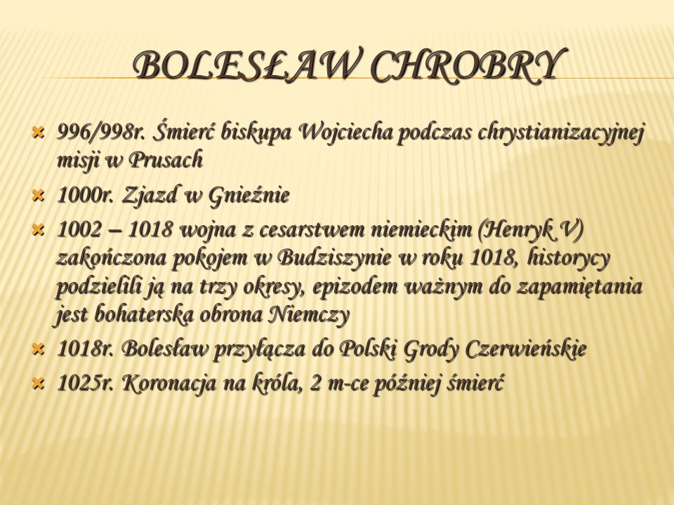 Bolesław Chrobry 996/998r. Śmierć biskupa Wojciecha podczas chrystianizacyjnej misji w Prusach. 1000r. Zjazd w Gnieźnie.
