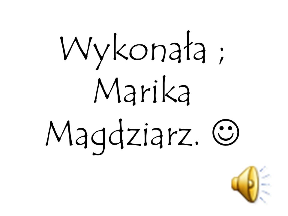 Wykonała ; Marika Magdziarz. 