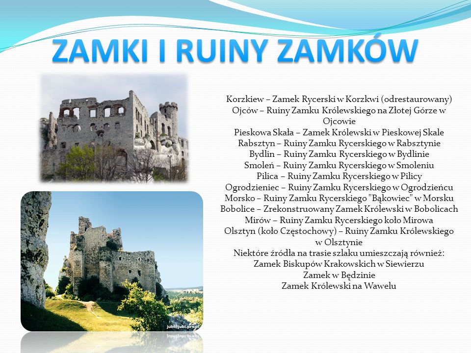 ZAMKI I RUINY ZAMKÓW Korzkiew – Zamek Rycerski w Korzkwi (odrestaurowany) Ojców – Ruiny Zamku Królewskiego na Złotej Górze w.