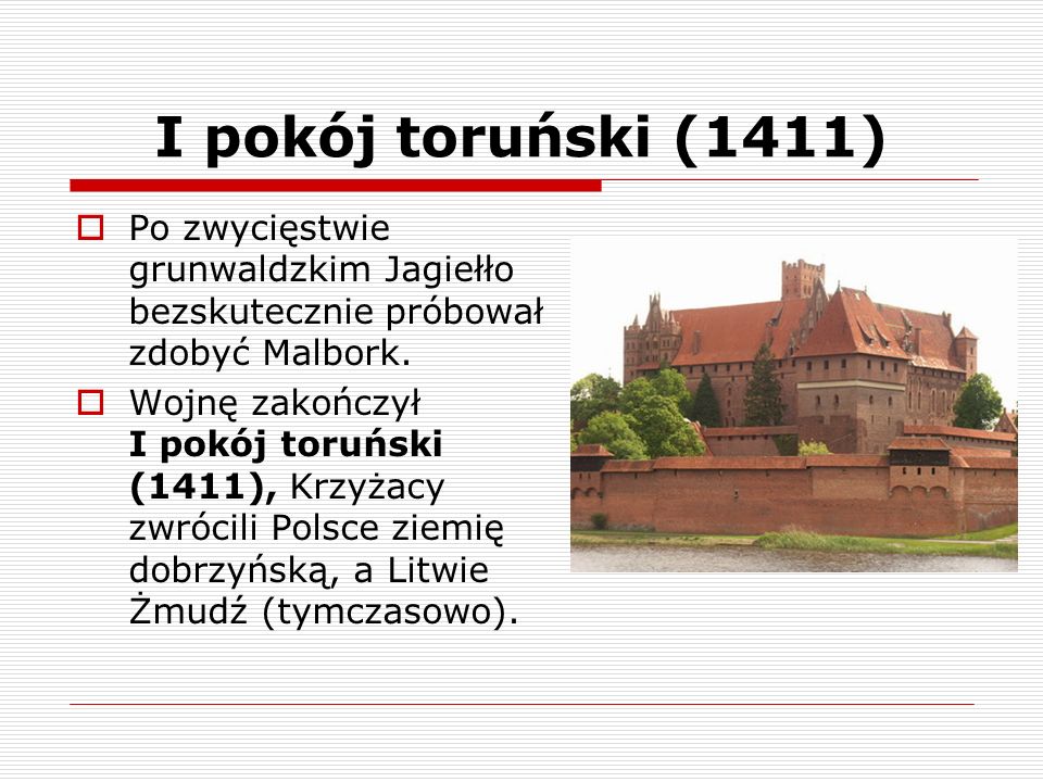 I pokój toruński (1411) Po zwycięstwie grunwaldzkim Jagiełło bezskutecznie próbował zdobyć Malbork.