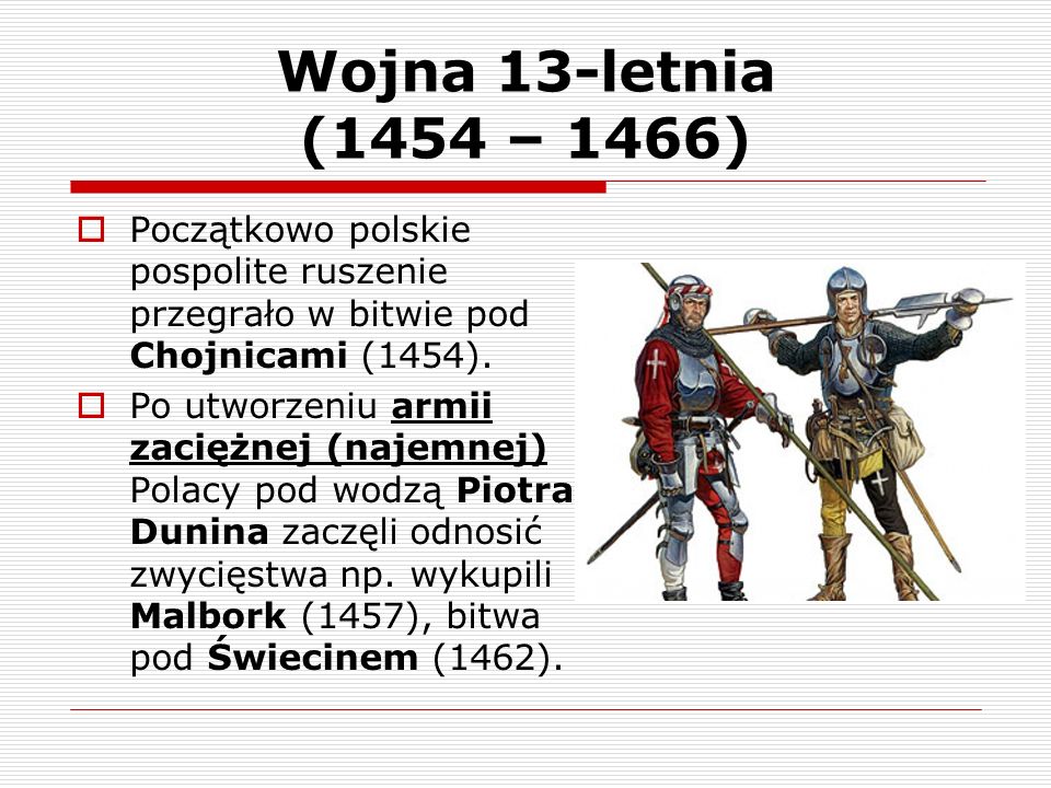 Wojna 13-letnia (1454 – 1466) Początkowo polskie pospolite ruszenie przegrało w bitwie pod Chojnicami (1454).