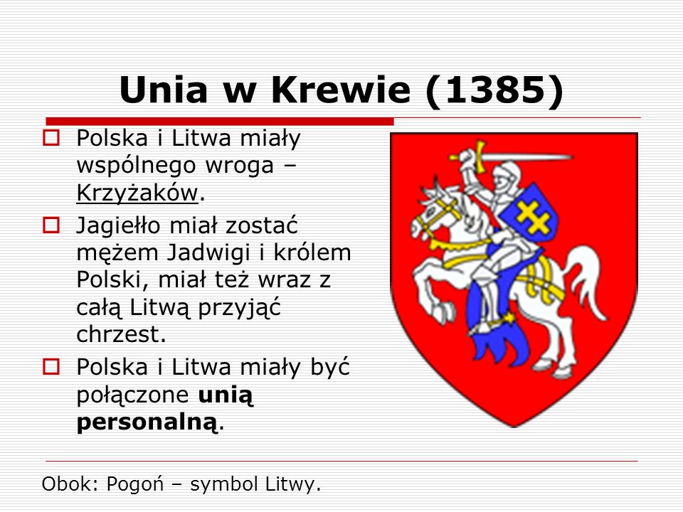 Unia w Krewie (1385) Polska i Litwa miały wspólnego wroga – Krzyżaków.
