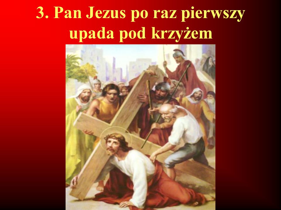 3. Pan Jezus po raz pierwszy upada pod krzyżem