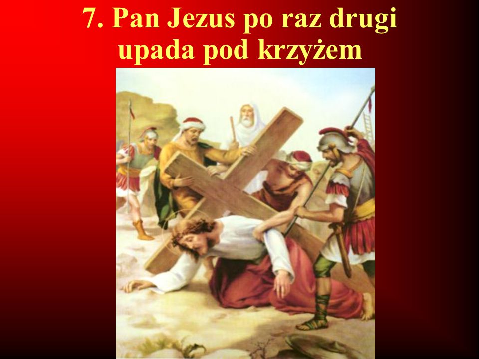 7. Pan Jezus po raz drugi upada pod krzyżem