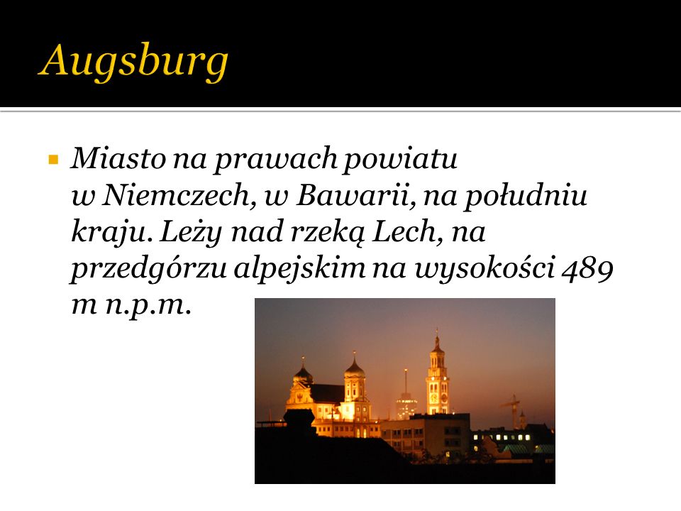 Augsburg Miasto na prawach powiatu w Niemczech, w Bawarii, na południu kraju.