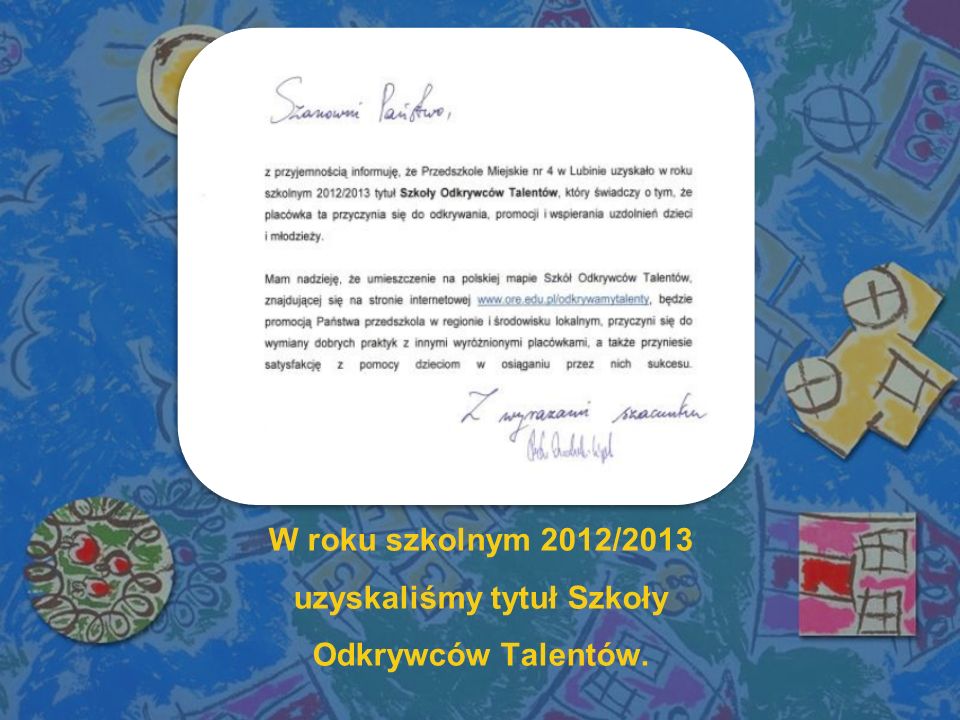 W roku szkolnym 2012/2013 uzyskaliśmy tytuł Szkoły Odkrywców Talentów.