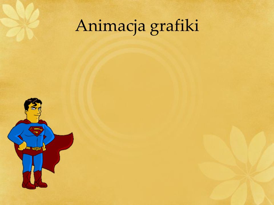 Animacja grafiki Ustaw animację tak aby wszystko działo się automatycznie: Czesio podchodzi do Supermana.