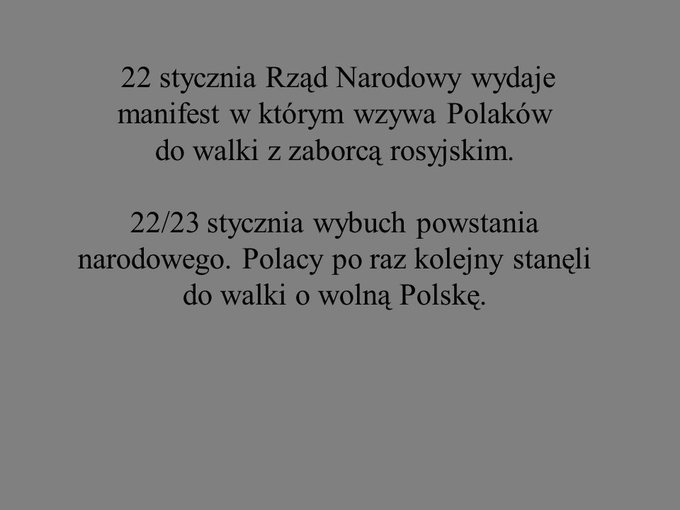 22 stycznia Rząd Narodowy wydaje manifest w którym wzywa Polaków do walki z zaborcą rosyjskim.