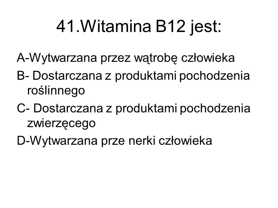 41.Witamina B12 jest: A-Wytwarzana przez wątrobę człowieka