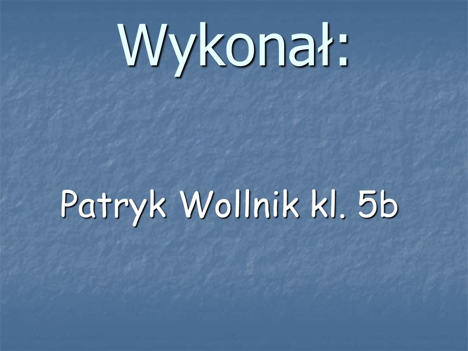 Wykonał: Patryk Wollnik kl. 5b