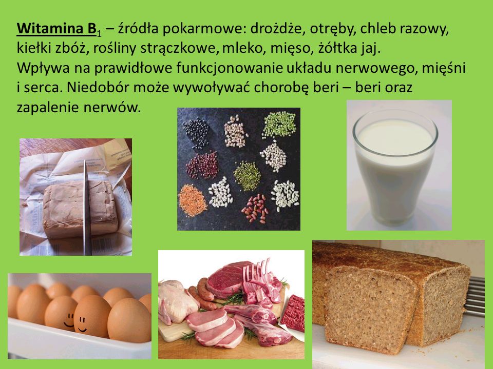 Witamina B1 – źródła pokarmowe: drożdże, otręby, chleb razowy, kiełki zbóż, rośliny strączkowe, mleko, mięso, żółtka jaj.