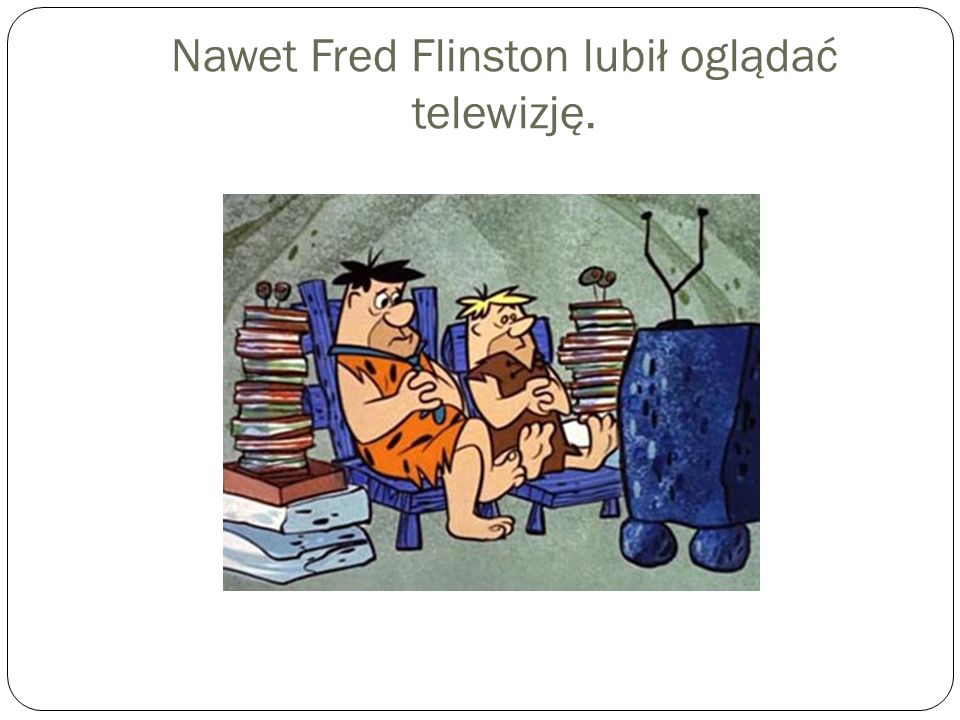 Nawet Fred Flinston lubił oglądać telewizję.