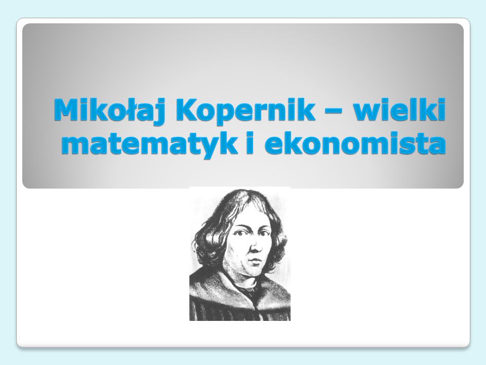 Mikołaj Kopernik – wielki matematyk i ekonomista