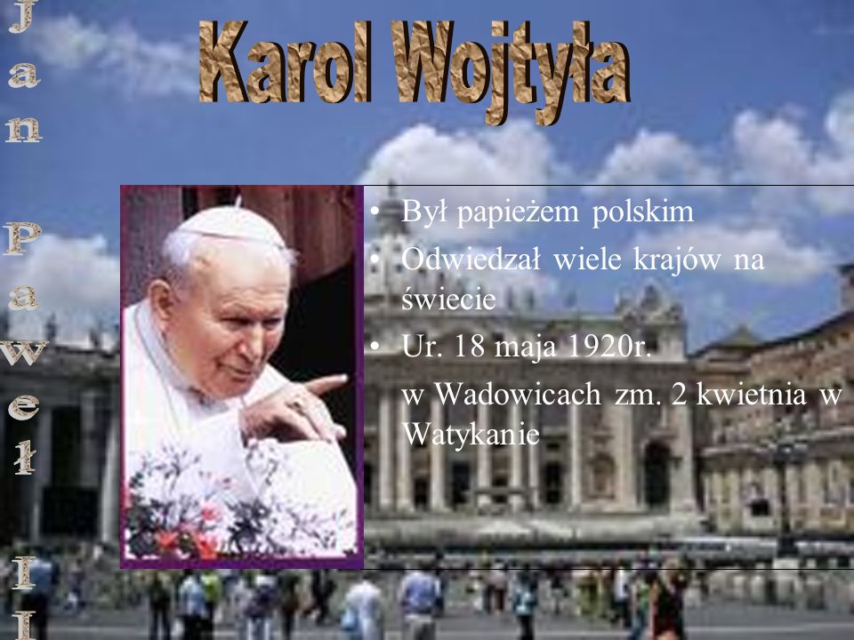 Karol Wojtyła Jan Paweł II Był papieżem polskim