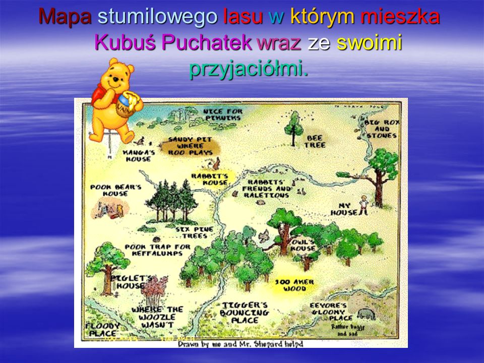 Mapa stumilowego lasu w którym mieszka Kubuś Puchatek wraz ze swoimi przyjaciółmi.