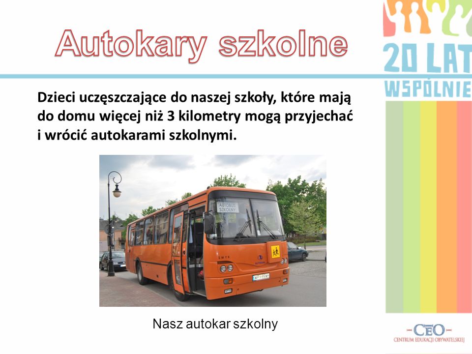 Autokary szkolne Dzieci uczęszczające do naszej szkoły, które mają do domu więcej niż 3 kilometry mogą przyjechać i wrócić autokarami szkolnymi.