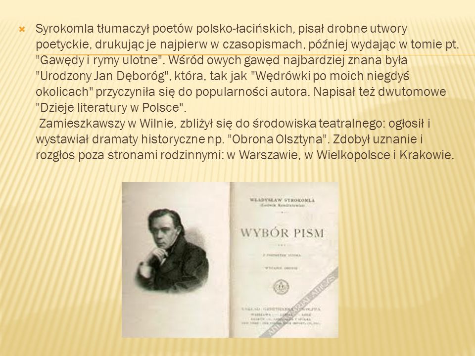 Syrokomla tłumaczył poetów polsko-łacińskich, pisał drobne utwory poetyckie, drukując je najpierw w czasopismach, później wydając w tomie pt.