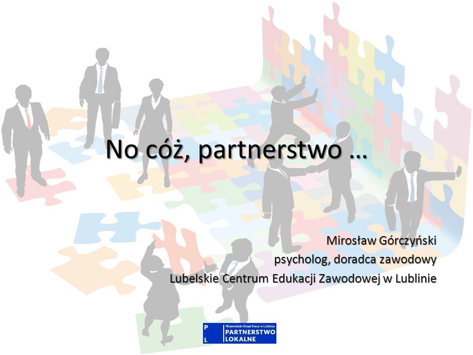 No cóż, partnerstwo … Mirosław Górczyński psycholog, doradca zawodowy