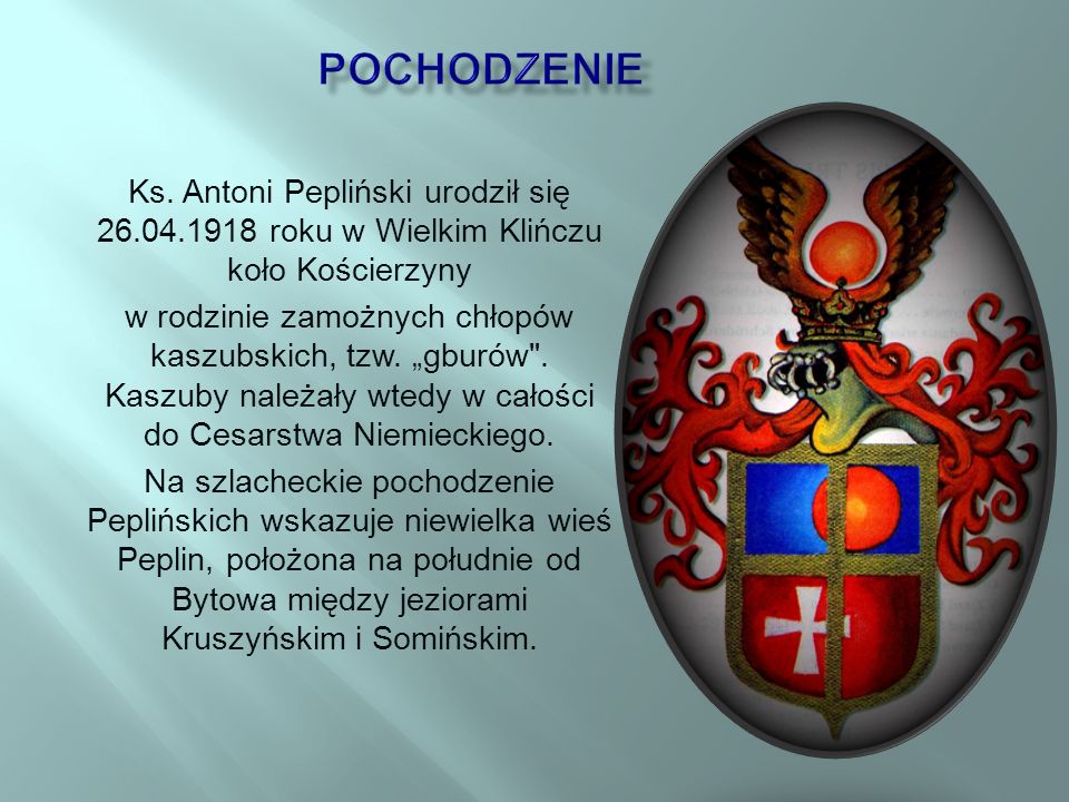pochodzenie Ks. Antoni Pepliński urodził się roku w Wielkim Klińczu koło Kościerzyny.