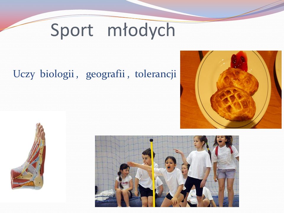 Sport młodych Uczy biologii , geografii , tolerancji