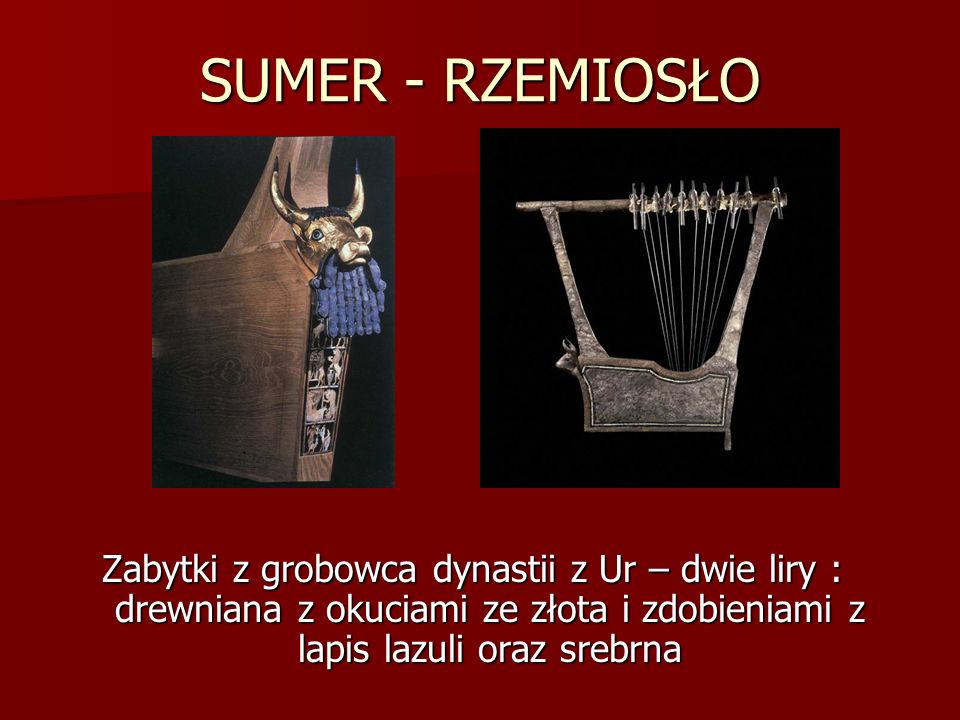 SUMER - RZEMIOSŁO Zabytki z grobowca dynastii z Ur – dwie liry : drewniana z okuciami ze złota i zdobieniami z lapis lazuli oraz srebrna.