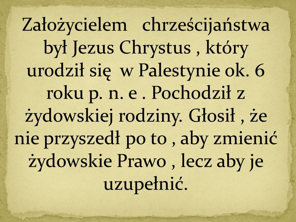 Założycielem chrześcijaństwa był Jezus Chrystus , który urodził się w Palestynie ok.