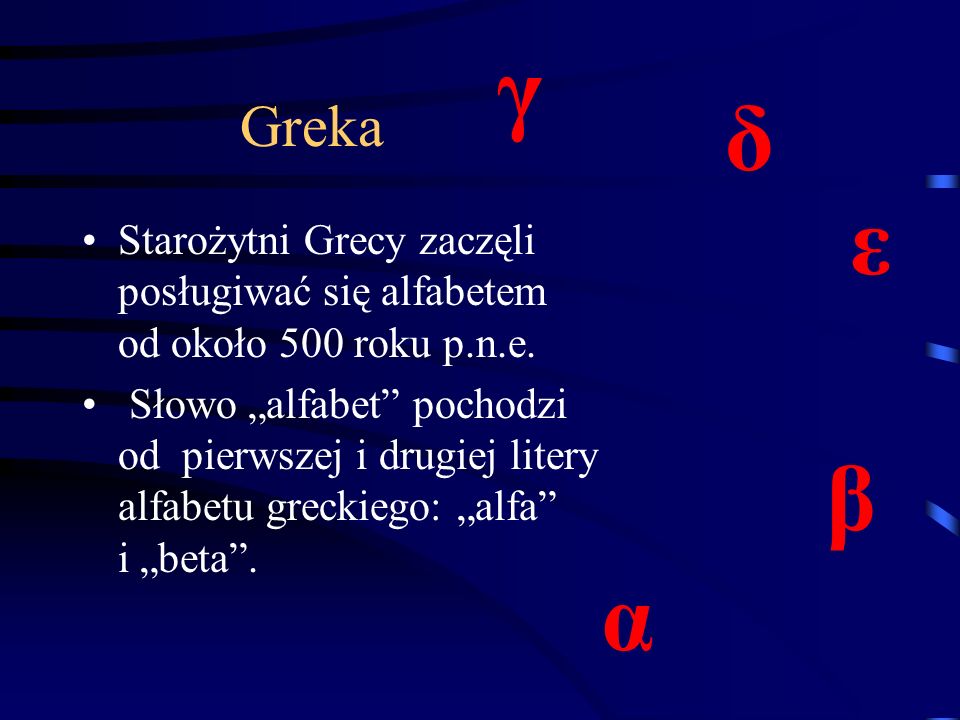 γ Greka. δ. ε. Starożytni Grecy zaczęli posługiwać się alfabetem od około 500 roku p.n.e.