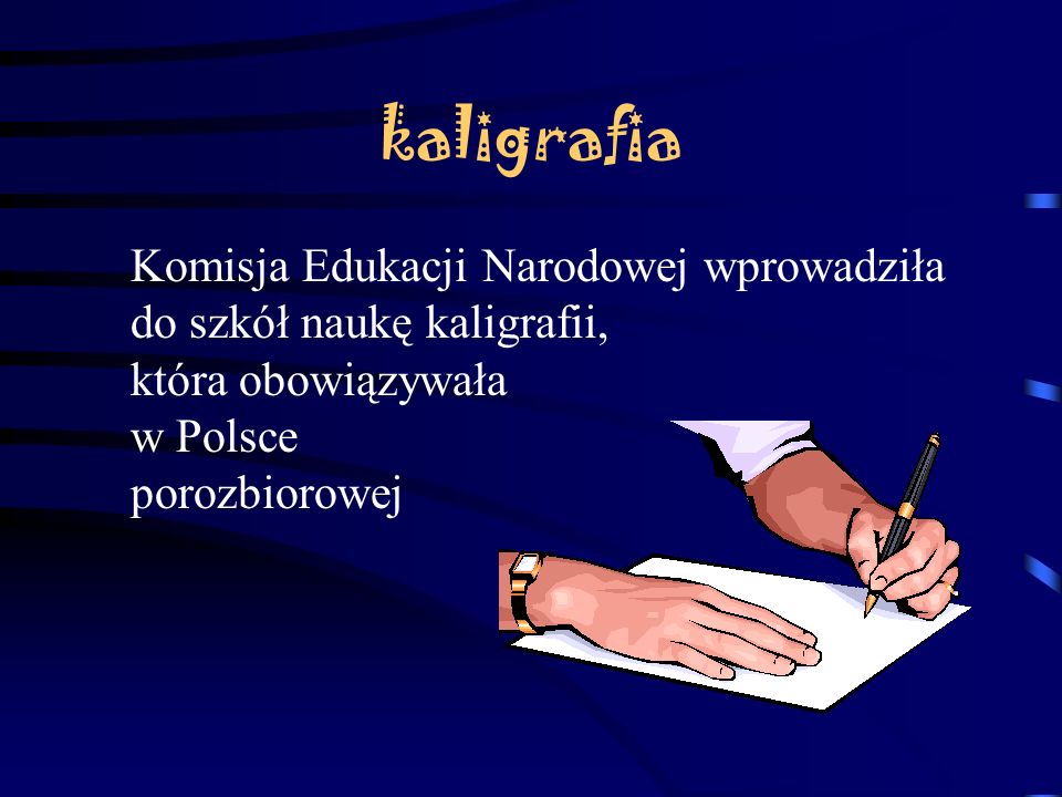 kaligrafia Komisja Edukacji Narodowej wprowadziła do szkół naukę kaligrafii, która obowiązywała w Polsce porozbiorowej.