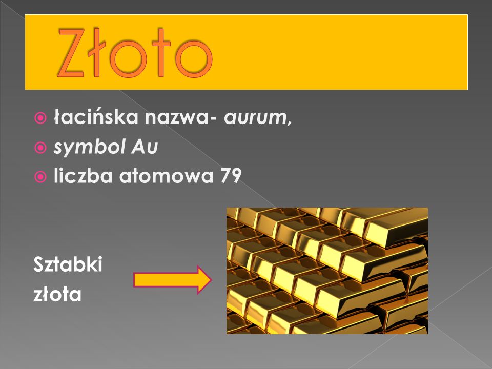 Złoto łacińska nazwa- aurum, symbol Au liczba atomowa 79 Sztabki złota