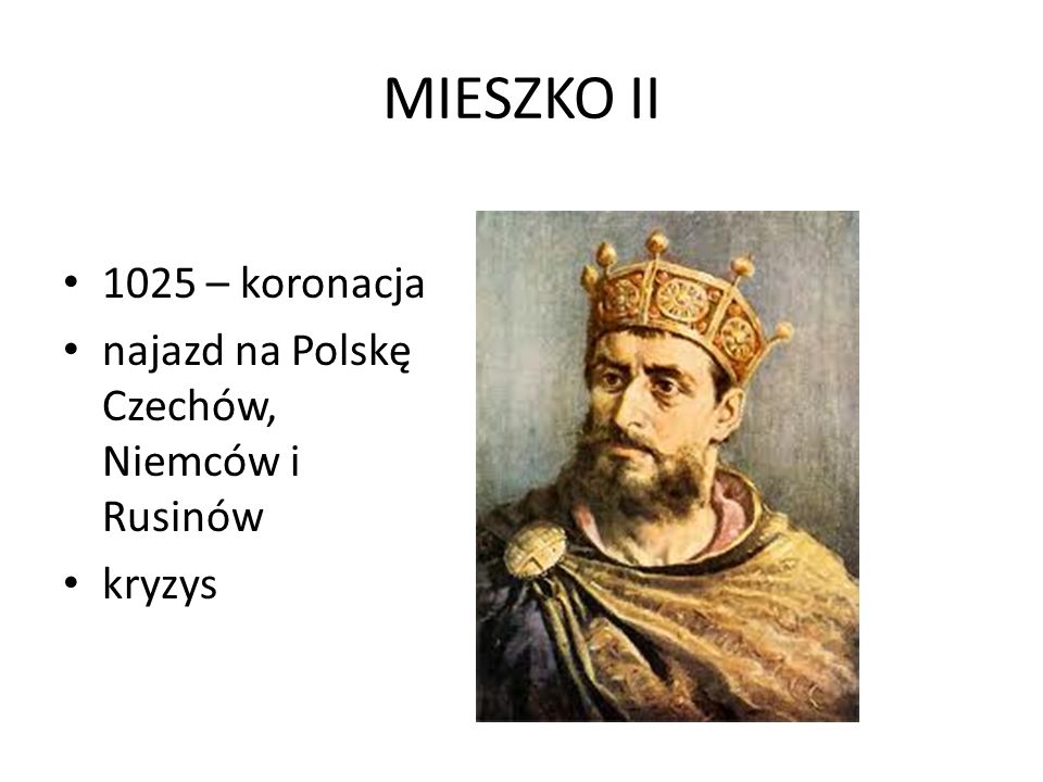 MIESZKO II 1025 – koronacja najazd na Polskę Czechów, Niemców i Rusinów kryzys