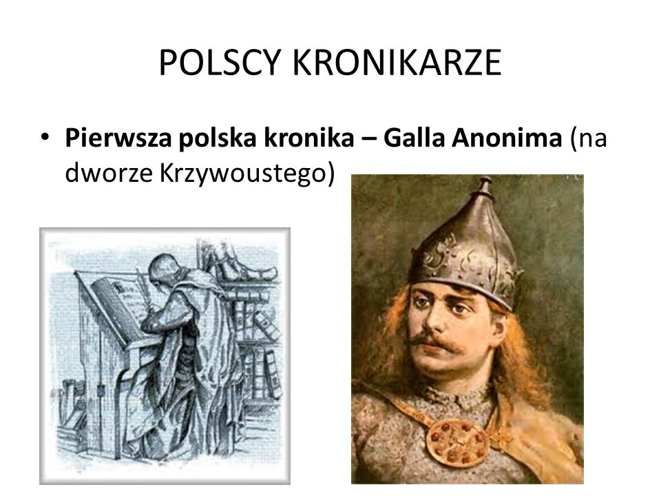 POLSCY KRONIKARZE Pierwsza polska kronika – Galla Anonima (na dworze Krzywoustego)