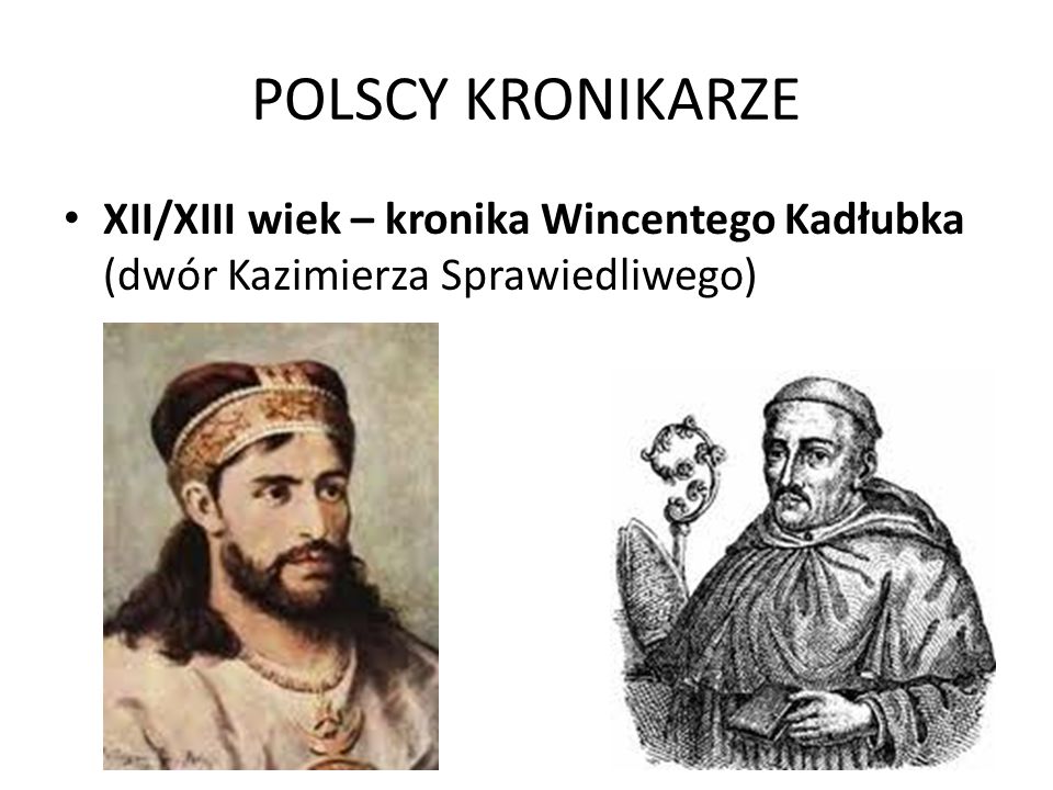 POLSCY KRONIKARZE XII/XIII wiek – kronika Wincentego Kadłubka (dwór Kazimierza Sprawiedliwego)