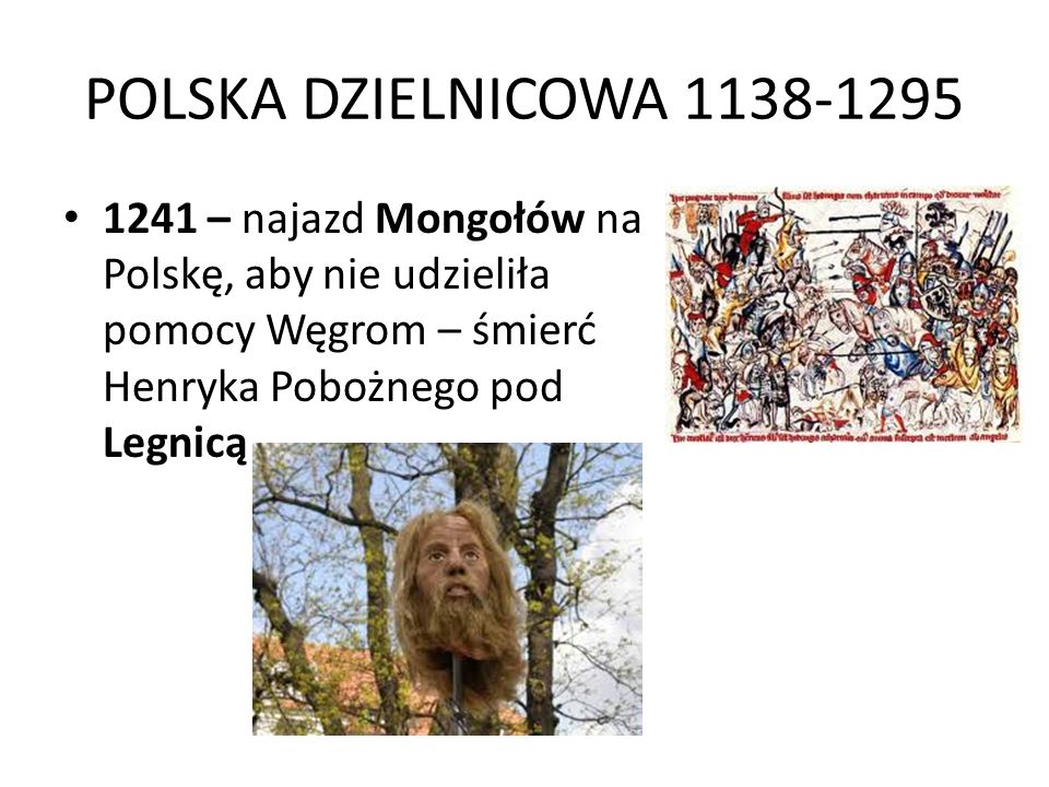 POLSKA DZIELNICOWA – najazd Mongołów na Polskę, aby nie udzieliła pomocy Węgrom – śmierć Henryka Pobożnego pod Legnicą.