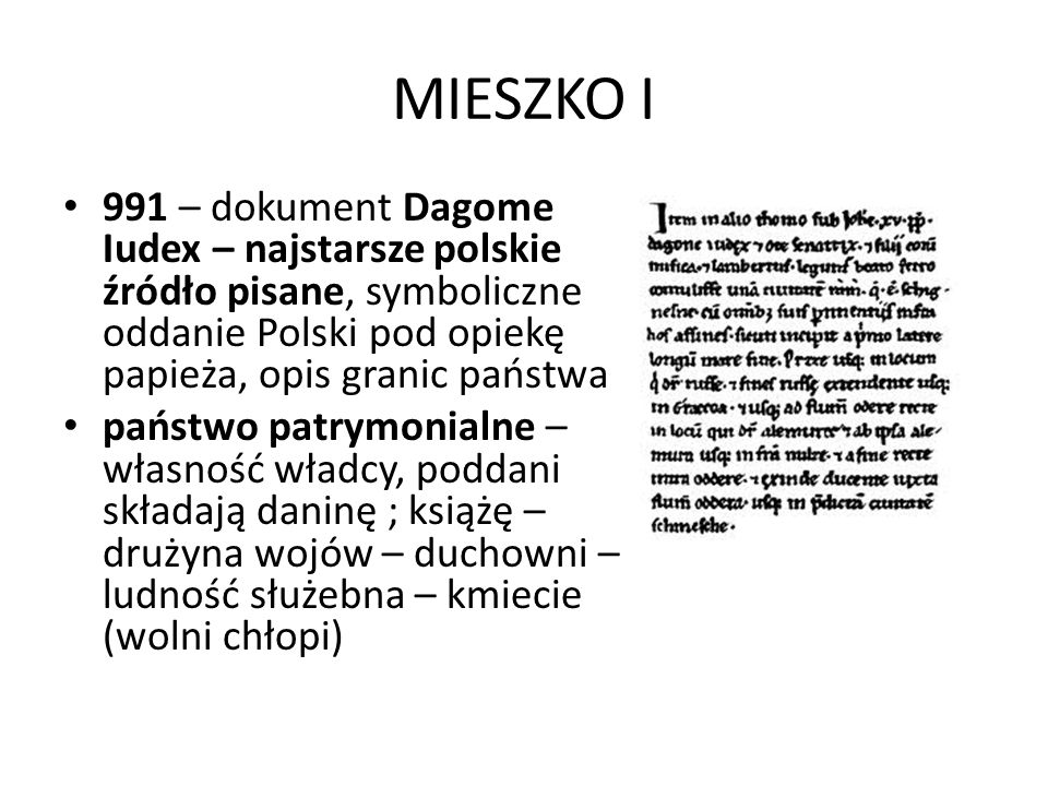 MIESZKO I 991 – dokument Dagome Iudex – najstarsze polskie źródło pisane, symboliczne oddanie Polski pod opiekę papieża, opis granic państwa.