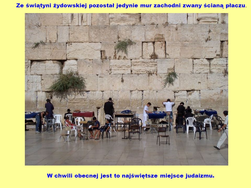 Ze świątyni żydowskiej pozostał jedynie mur zachodni zwany ścianą płaczu.