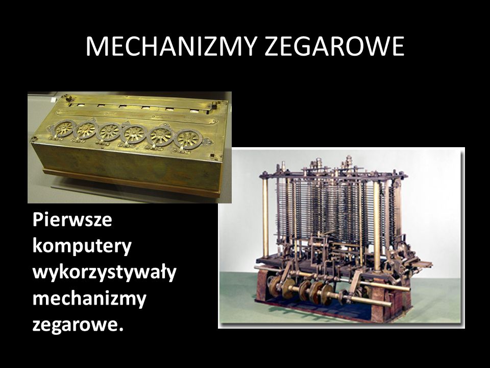 MECHANIZMY ZEGAROWE e Pierwsze komputery wykorzystywały mechanizmy zegarowe.