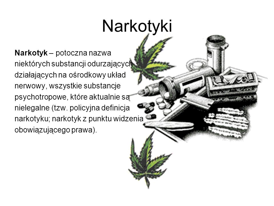 Narkotyki Narkotyk – potoczna nazwa niektórych substancji odurzających
