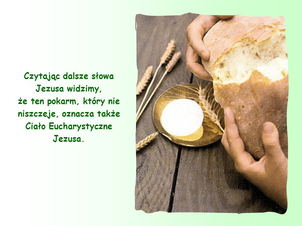 Czytając dalsze słowa Jezusa widzimy, że ten pokarm, który nie niszczeje, oznacza także Ciało Eucharystyczne Jezusa.