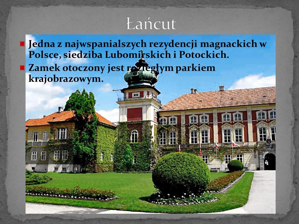 Łańcut Jedna z najwspanialszych rezydencji magnackich w Polsce, siedziba Lubomirskich i Potockich.